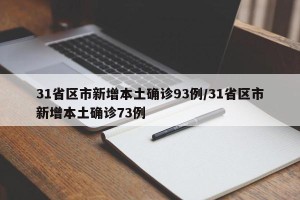 31省区市新增本土确诊93例/31省区市新增本土确诊73例