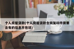 个人房屋贷款(个人房屋贷款合同复印件需要含有的信息不包括)