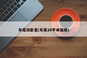 车库改卧室(车库20平米装修)