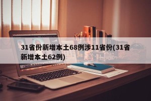 31省份新增本土68例涉11省份(31省新增本土62例)