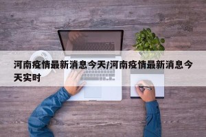 河南疫情最新消息今天/河南疫情最新消息今天实时