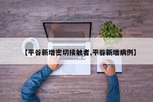 【平谷新增密切接触者,平谷新增病例】