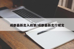 成都最新出入政策/成都最新出行规定