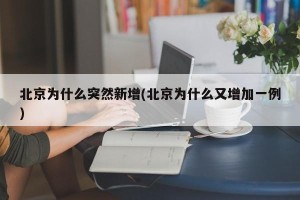 北京为什么突然新增(北京为什么又增加一例)
