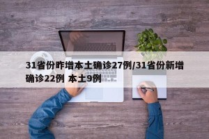 31省份昨增本土确诊27例/31省份新增确诊22例 本土9例