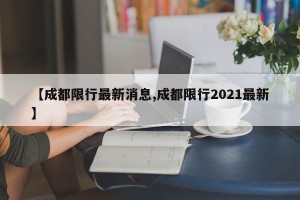 【成都限行最新消息,成都限行2021最新】