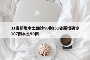 31省新增本土确诊50例/31省新增确诊107例本土90例