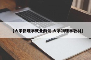 【大学物理学就业前景,大学物理学教材】