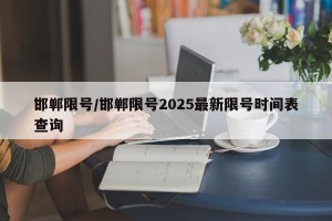 邯郸限号/邯郸限号2025最新限号时间表查询