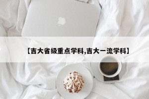 【吉大省级重点学科,吉大一流学科】