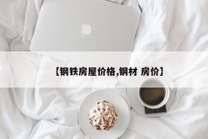 【钢铁房屋价格,钢材 房价】