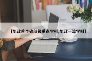 【华政首个省部级重点学科,华政一流学科】