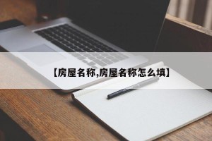 【房屋名称,房屋名称怎么填】
