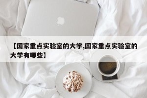 【国家重点实验室的大学,国家重点实验室的大学有哪些】
