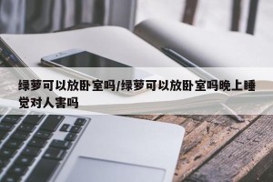绿萝可以放卧室吗/绿萝可以放卧室吗晚上睡觉对人害吗