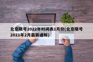 北京限号2022年时间表1月份(北京限号2021年2月最新通知)