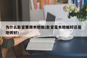 为什么卧室要用木地板(卧室是木地板好还是地砖好)