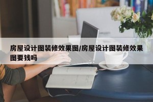 房屋设计图装修效果图/房屋设计图装修效果图要钱吗