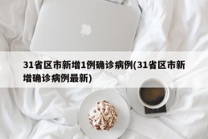 31省区市新增1例确诊病例(31省区市新增确诊病例最新)
