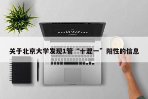 关于北京大学发现1管“十混一”阳性的信息