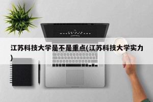 江苏科技大学是不是重点(江苏科技大学实力)