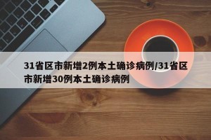 31省区市新增2例本土确诊病例/31省区市新增30例本土确诊病例