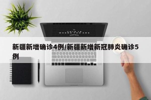 新疆新增确诊4例/新疆新增新冠肺炎确诊5例