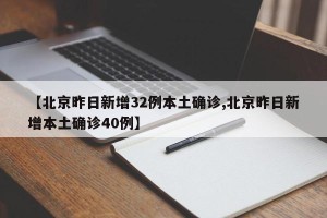 【北京昨日新增32例本土确诊,北京昨日新增本土确诊40例】