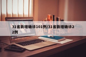 31省新增确诊101例/31省新增确诊22例