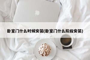 卧室门什么时候安装(卧室门什么阶段安装)