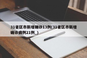 31省区市新增确诊13例(31省区市新增确诊病例21例_)