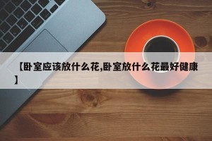 【卧室应该放什么花,卧室放什么花最好健康】
