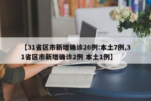 【31省区市新增确诊26例:本土7例,31省区市新增确诊2例 本土1例】