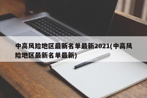 中高风险地区最新名单最新2021(中高风险地区最新名单最新)