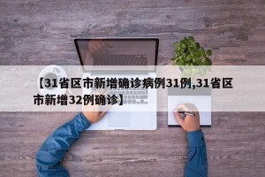 【31省区市新增确诊病例31例,31省区市新增32例确诊】