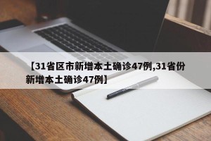 【31省区市新增本土确诊47例,31省份新增本土确诊47例】