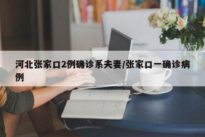 河北张家口2例确诊系夫妻/张家口一确诊病例
