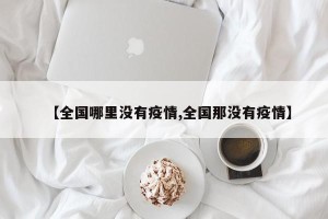 【全国哪里没有疫情,全国那没有疫情】